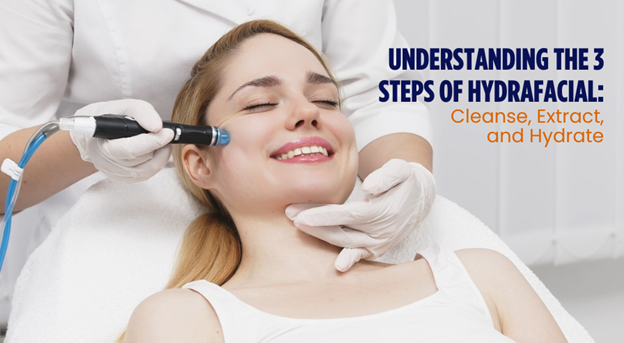 Understanding the 3 Steps of HydraFacial: Cleanse, Extract, and Hydrate - Steps of HydraFacialTreatment