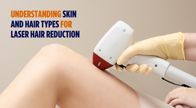 Understanding Skin and Hair Types for Laser Hair Reduction - Skin and Hair Types for Laser Hair Reduction